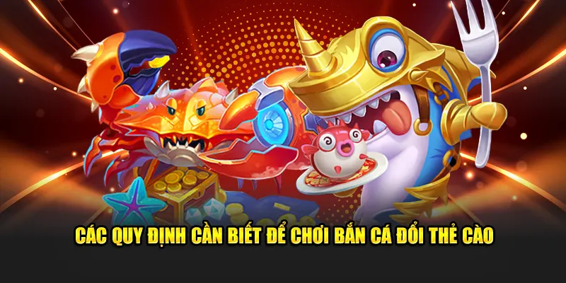 Các quy định cần biết để chơi bắn cá đổi thẻ cào