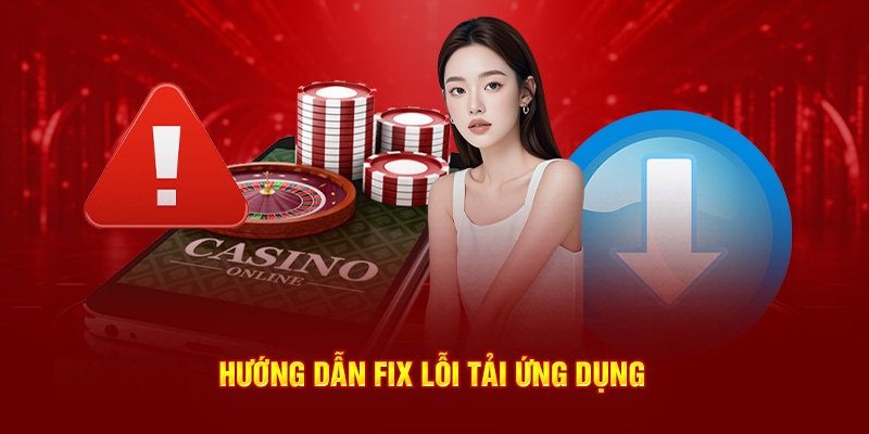 Hướng dẫn fix lỗi tải ứng dụng