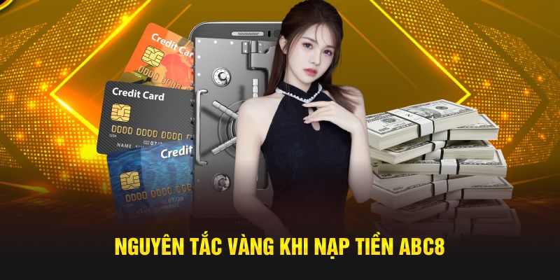 Nguyên tắc vàng khi nạp tiền ABC8