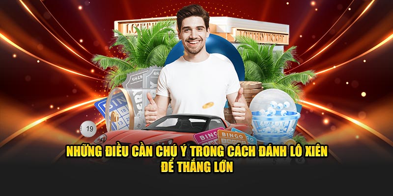 Những điều cần chú ý trong cách đánh lô xiên để thắng lớn